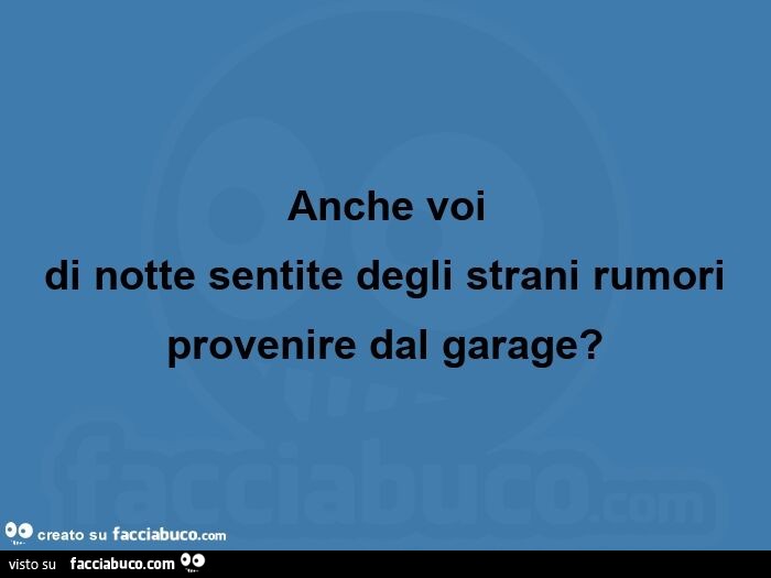 Anche voi  di notte sentite degli strani rumori provenire dal garage?