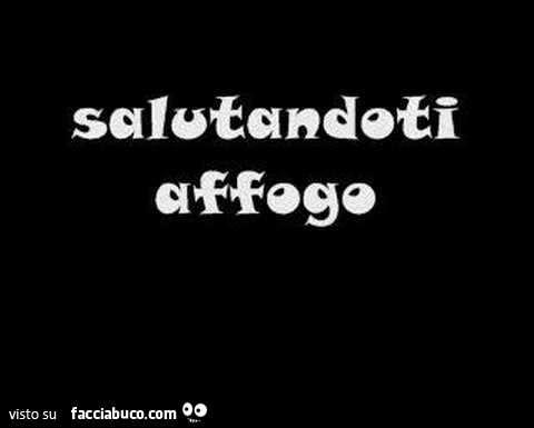 Salutandoti affogo