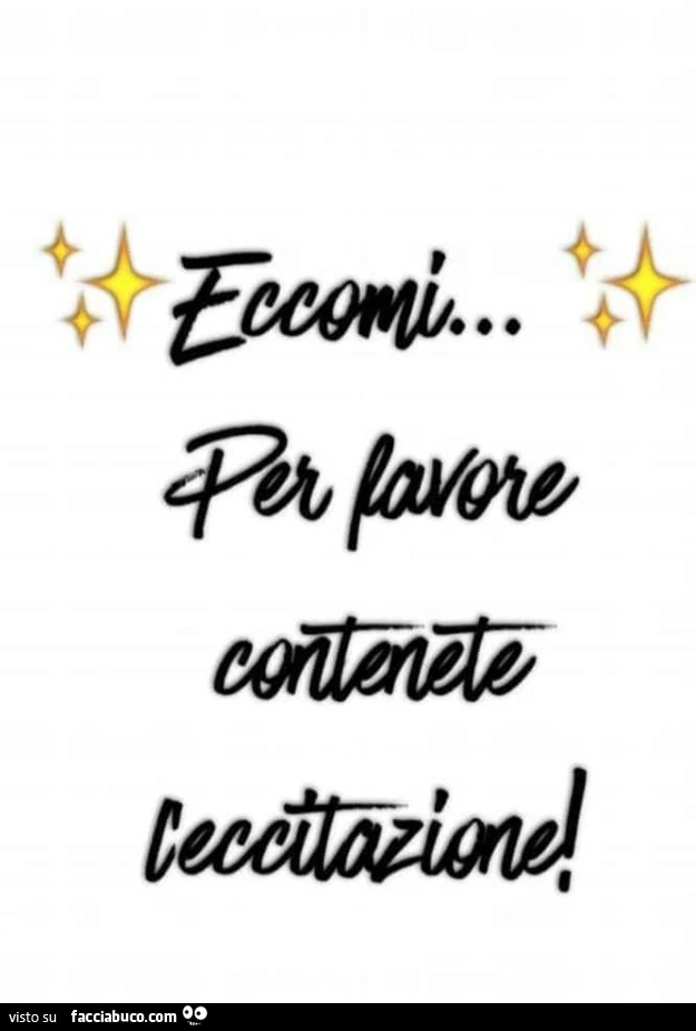 Eccomi per favore contenete l'eccitazione