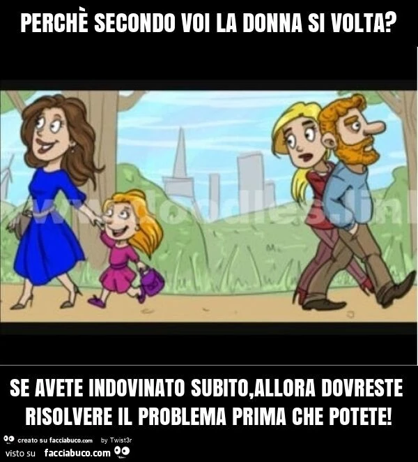 Perchè secondo voi la donna si volta? Se avete indovinato subito, allora dovreste risolvere il problema prima che potete