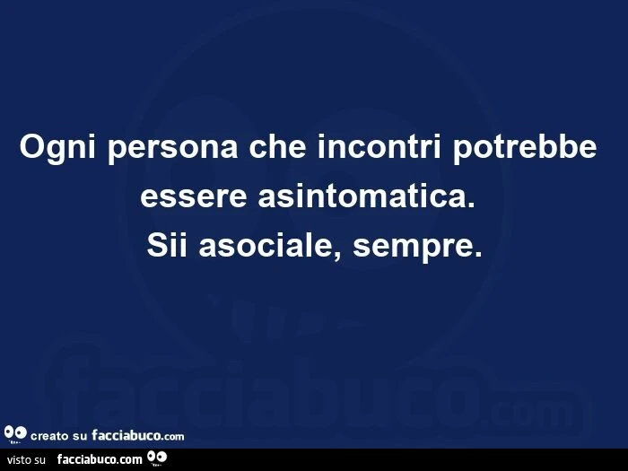 Ogni persona che incontri potrebbe essere asintomatica. Sii asociale, sempre