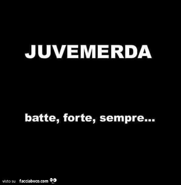 Juvemerda batte, forte, sempre