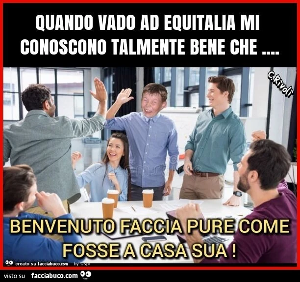 Quando vado ad equitalia mi conoscono talmente bene che
