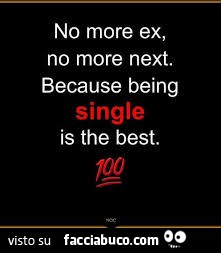 No more ex, no more next. Because being single is the best