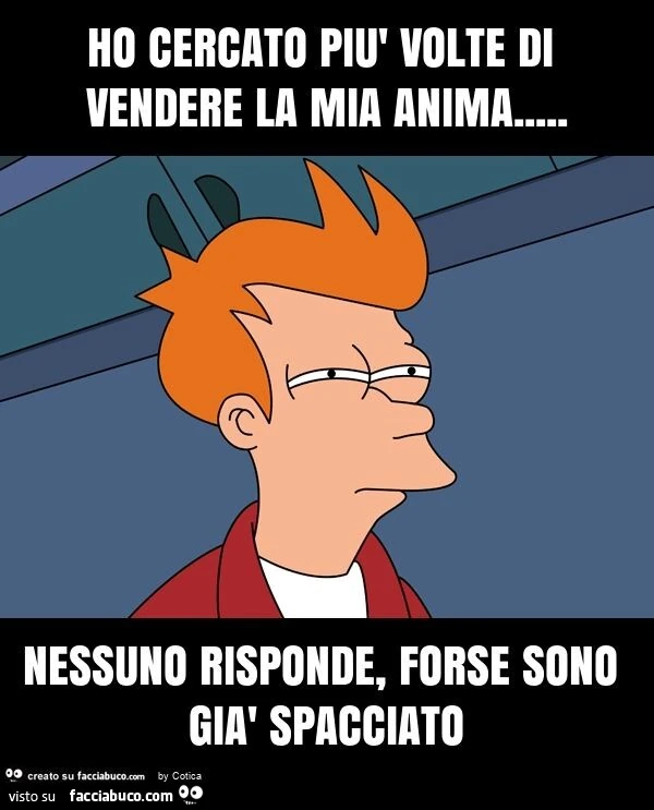 Ho cercato più volte di vendere la mia anima&hellip; nessuno risponde, forse sono già spacciato
