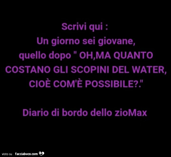 Un giorno sei giovane, quello dopo oh, ma quanto costano gli scopini del water, cioè com'è possibile? Diario di bordo dello ziomax