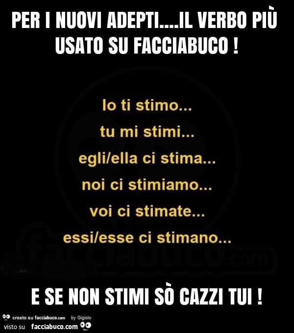 Per i nuovi adepti… il verbo più usato su facciabuco! E se non stimi sò cazzi tui