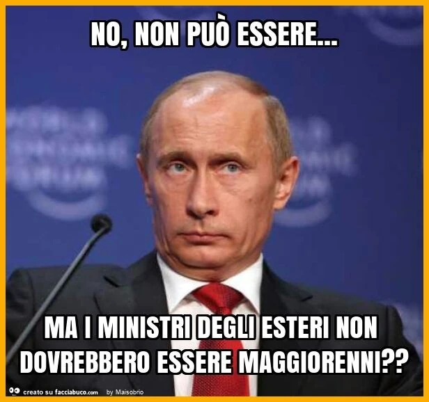 No, non può essere&hellip; ma i ministri degli esteri non dovrebbero essere maggiorenni?