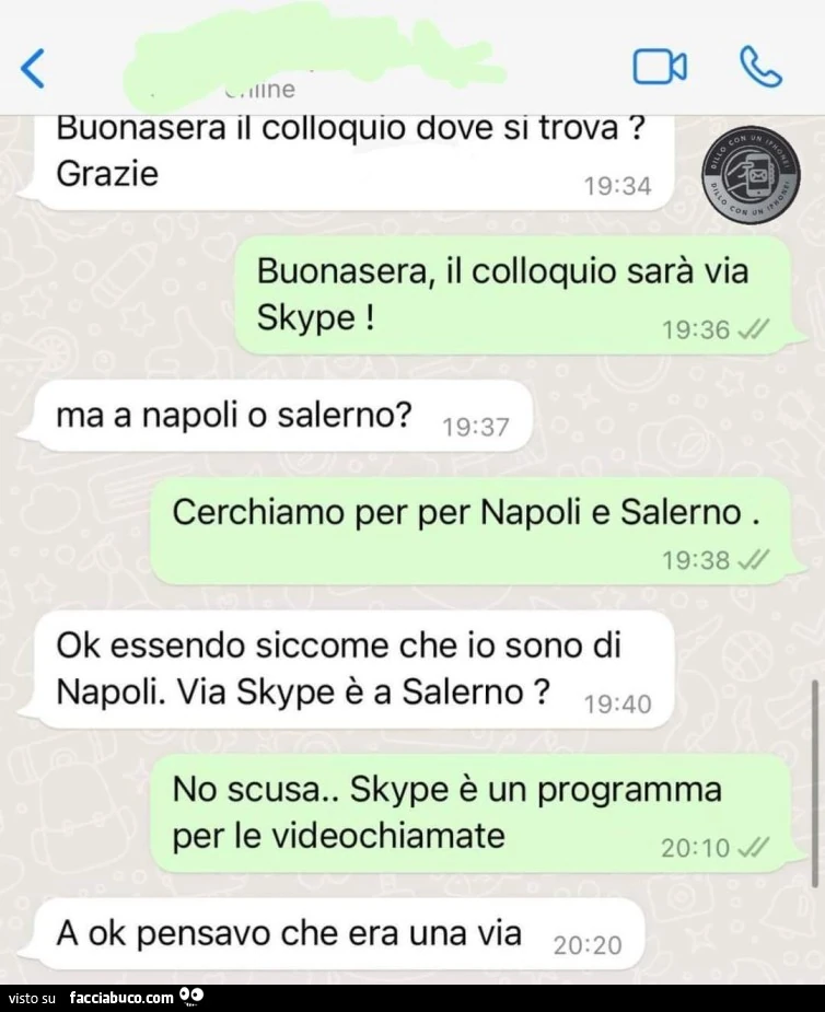 Buonasera il colloquio dove si trova? Buonasera, il colloquio sarร via skype! Ma a napoli o salerno?