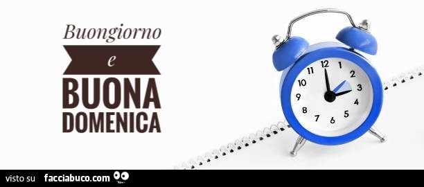 Buongiorno e buona domenica