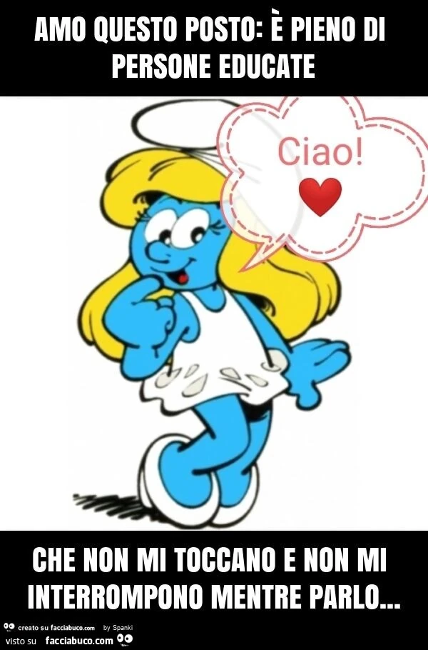 Amo questo posto: è pieno di persone educate che non mi toccano e non mi interrompono mentre parlo
