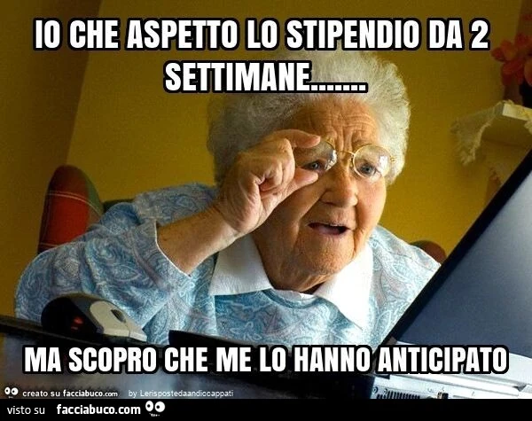 Io che aspetto lo stipendio da 2 settimane&hellip; ma scopro che me lo hanno anticipato