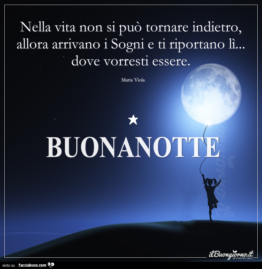 Nella vita non si può tornare indietro, allora arrivano i sogni e ti riportano lì… dove vorresti essere. Buonanotte