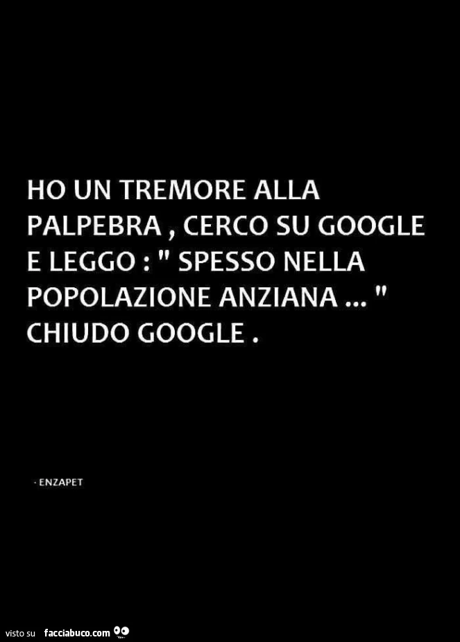 Ho un tremore alla palpebra, cerco su google e leggo: spesso nella popolazione anziana&hellip; chiudo google