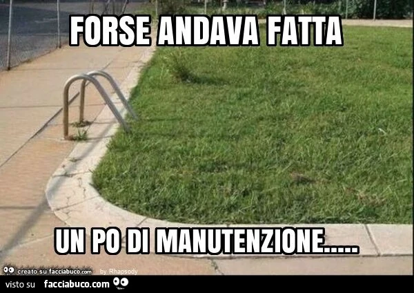 Forse andava fatta un po di manutenzione