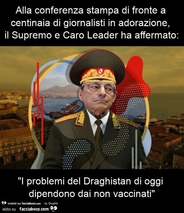 Alla conferenza stampa di fronte a centinaia di giornalisti in adorazione, il supremo e caro leader ha affermato: "i problemi del draghistan di oggi dipendono dai non vaccinati"