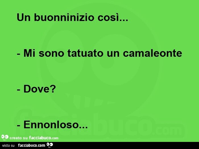 Un buonninizio così… Mi sono tatuato un camaleonte. dove? ennonloso