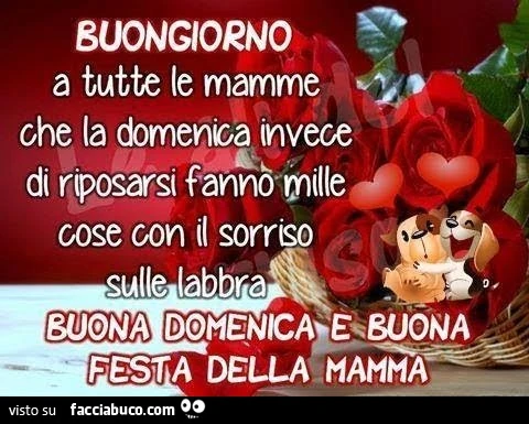 Buongiorno a tutti/e Auguri a tutte le MAMME BUONA DOMENICA ...