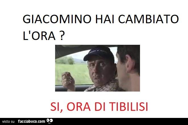 Giacomino hai cambiato l'ora? Si, ora di tbilisi
