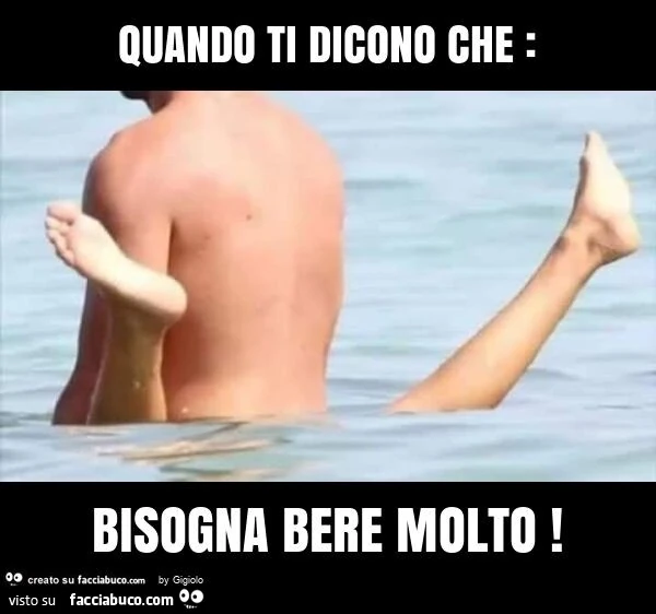 Quando ti dicono che: bisogna bere molto