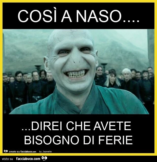 Così a naso&hellip; direi che avete bisogno di ferie