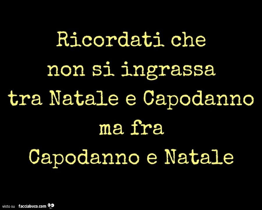 Ricordati che non si ingrassa tra natale e capodanno ma fra capodanno e natale