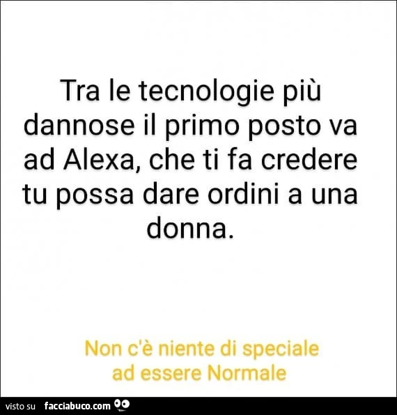 Tra le tecnologie più dannose il primo posto va ad alexa, che ti fa credere tu possa dare ordini a una donna