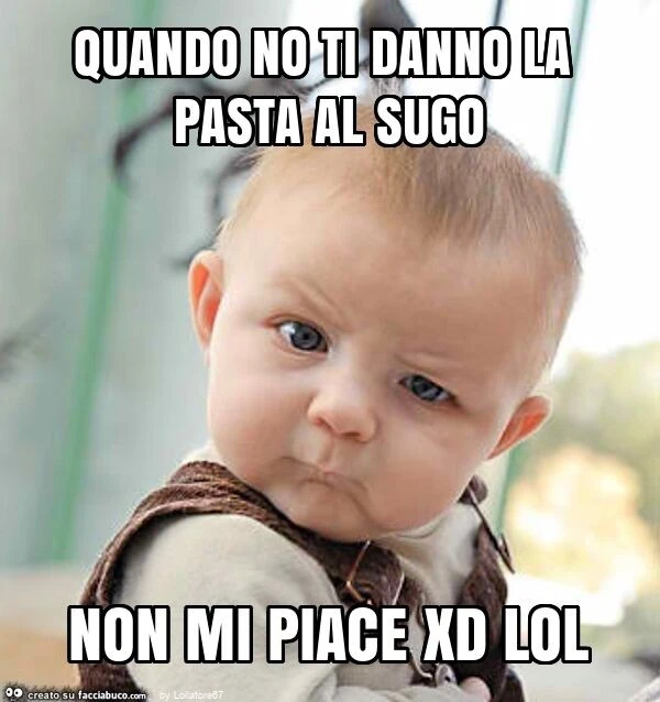 Quando no ti danno la pasta al sugo non mi piace xd lol