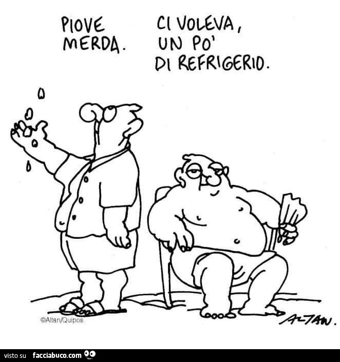 Piove merda. Ci voleva, un po' di refrigerio