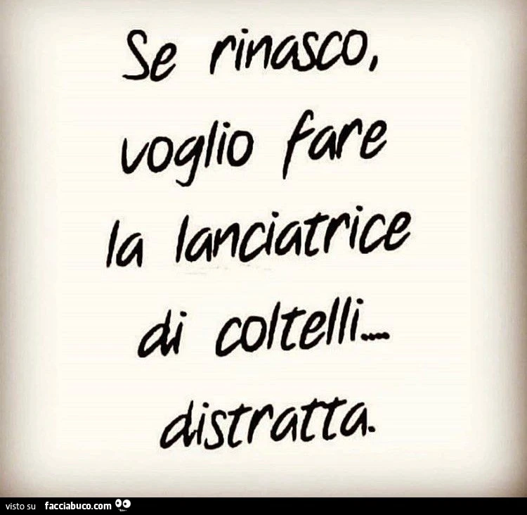 Se rinasco voglio fare la lanciatrice di coltelli distratta
