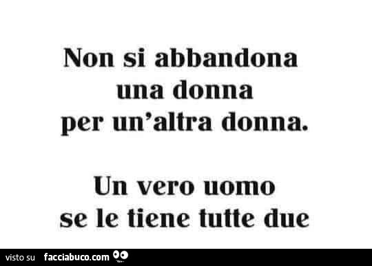 Non si abbandona una donna per un'altra donna. Un vero uomo se le tiene tutte due