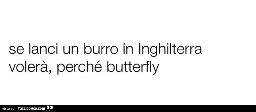 Se lanci un burro in inghilterra volerà, perché butterfly