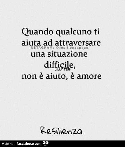 Quando qualcuno ti aiuta ad attraversare una situazione difficile, non è aiuto, è amore