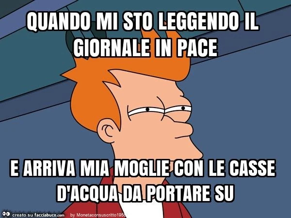 Quando mi sto leggendo il giornale in pace e arriva mia moglie con le casse d'acqua da portare su