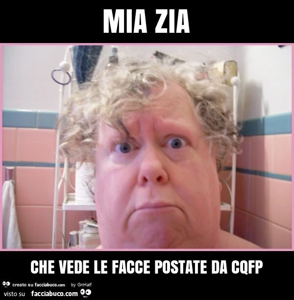 Mia zia che vede le facce postate da cqfp