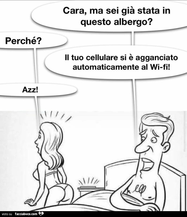 Cara, ma sei già stata in questo albergo? Perché? Il tuo cellulare si è agganciato automaticamente al wifi! Azz
