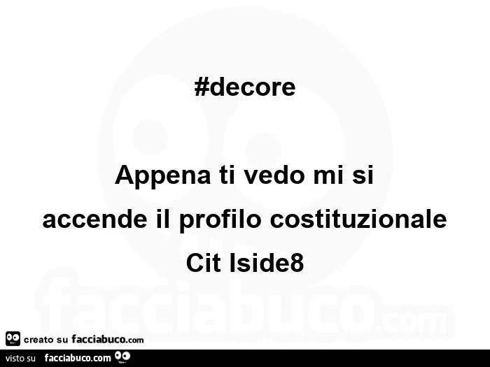 #decore appena ti vedo mi si  accende il profilo costituzionale