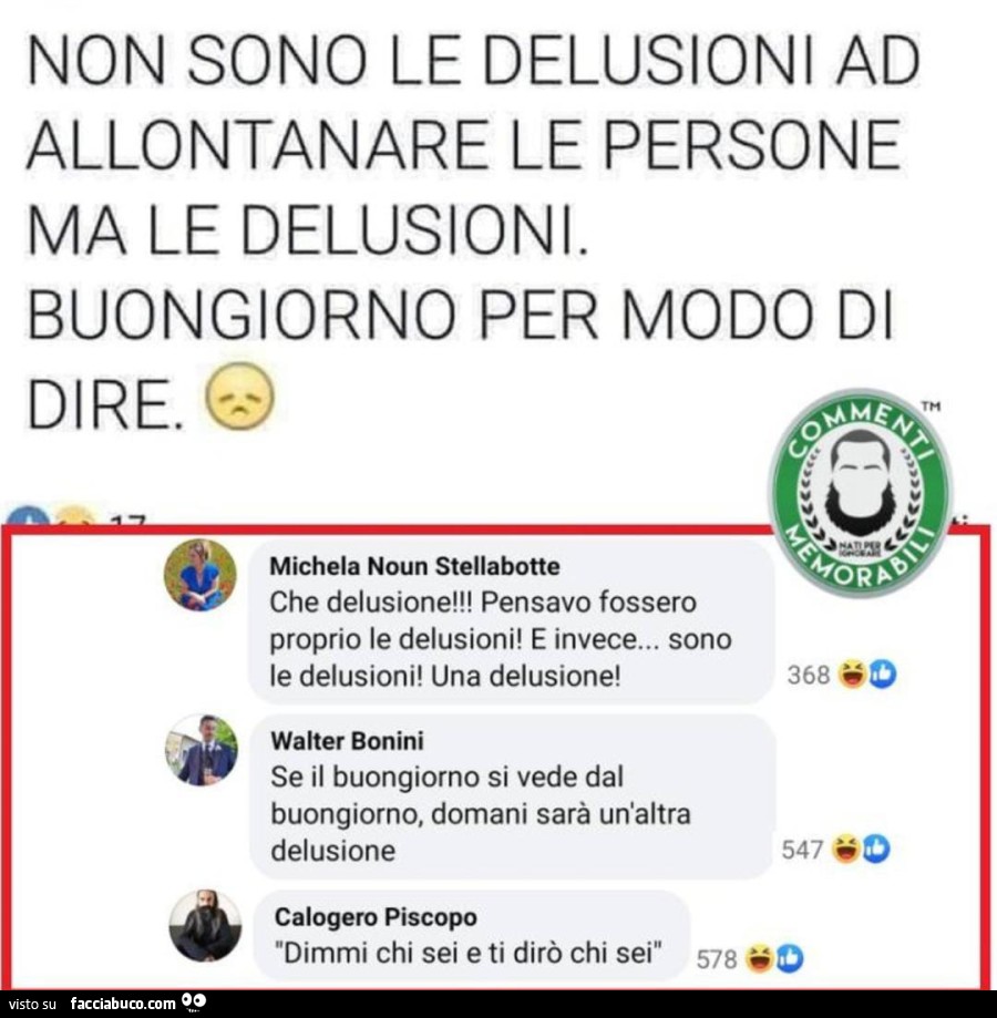Non sono le delusioni ad allontanare le persone ma le delusioni. Buongiorno per modo di dire. Che delusione! Pensavo fossero proprio le delusioni! E invece… sono le delusioni! Una delusione