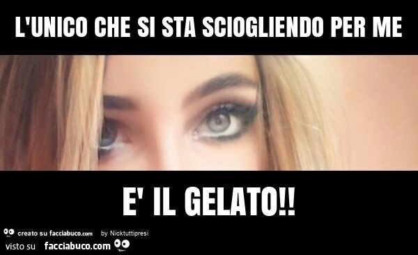 L'unico che si sta sciogliendo per me è il gelato