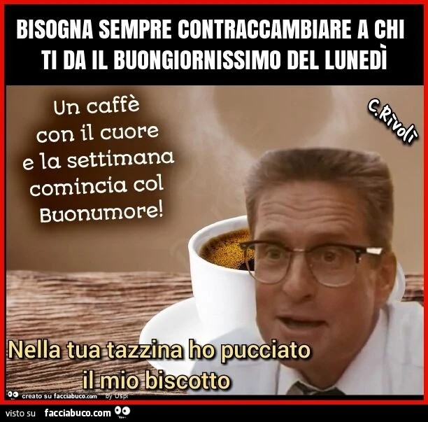 Bisogna sempre contraccambiare a chi ti da il buongiornissimo del lunedì