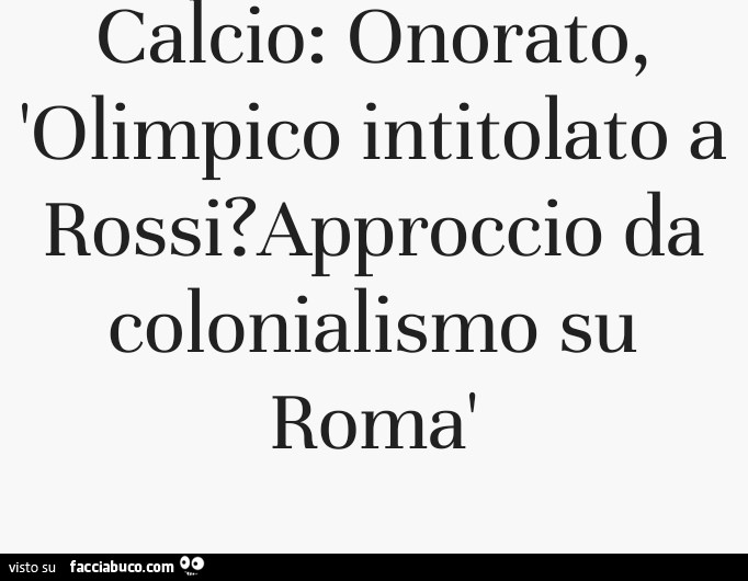 Calcio: onorato, olimpico intitolato a rossi? Approccio da colonialismo su roma