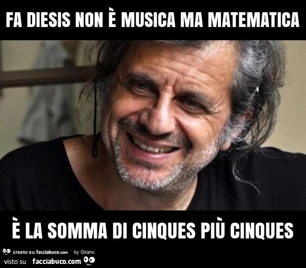Fa diesis non รจ musica ma matematica รจ la somma di cinques piรน cinques