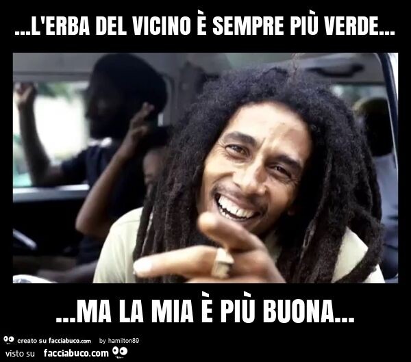 L'erba del vicino è sempre più verde… ma la mia è più buona