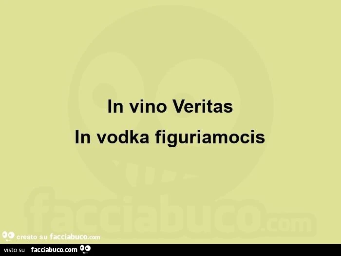 In vino veritas in vodka figuriamocis 