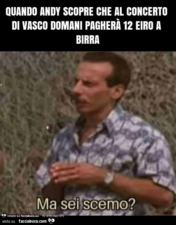 Quando andy scopre che al concerto di vasco domani pagherà 12 eiro a birra