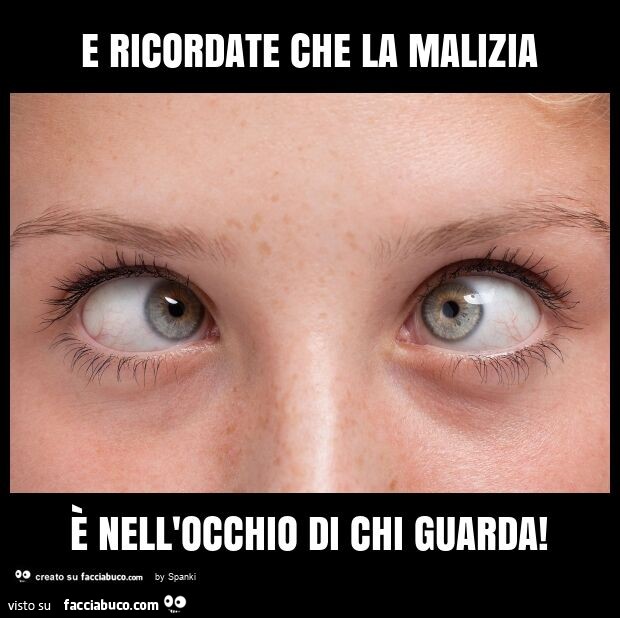 E ricordate che la malizia è nell'occhio di chi guarda