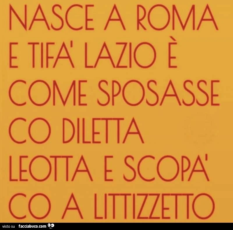 Nasce a Roma e tifa Lazio è come sposasse co diletta leotta e scopa co a littizzetto