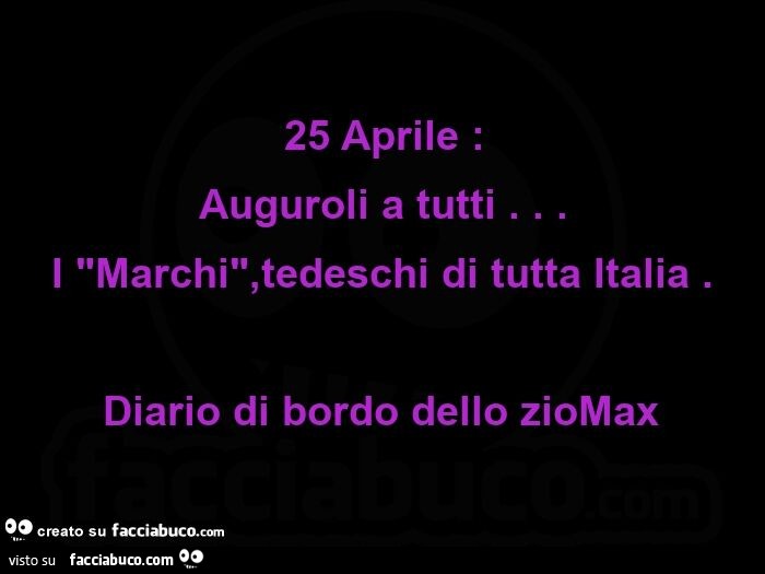 25 Aprile: Auguroli a tutti… I "Marchi", tedeschi di tutta Italia. Diario di bordo dello zioMax 