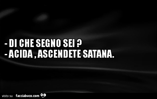 Di Che segno sei? Acida ascendente satana