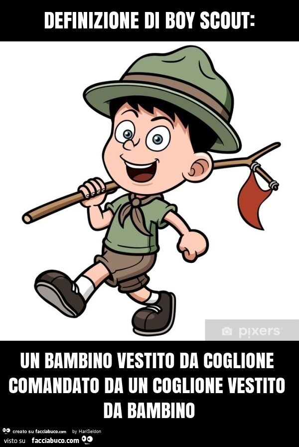 Definizione di boy scout: un bambino vestito da coglione comandato da un coglione vestito da bambino
